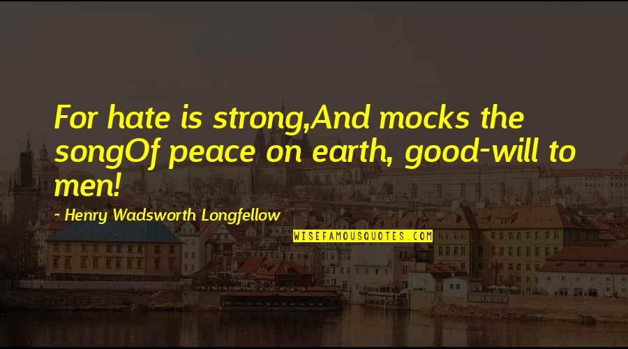 Peace On Earth Quotes By Henry Wadsworth Longfellow: For hate is strong,And mocks the songOf peace
