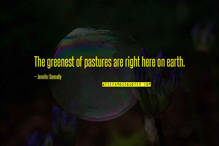 Peace On Earth Quotes By Jennifer Donnelly: The greenest of pastures are right here on