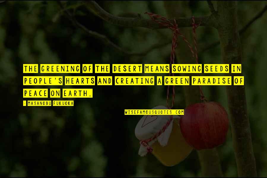 Peace On Earth Quotes By Masanobu Fukuoka: The greening of the desert means sowing seeds