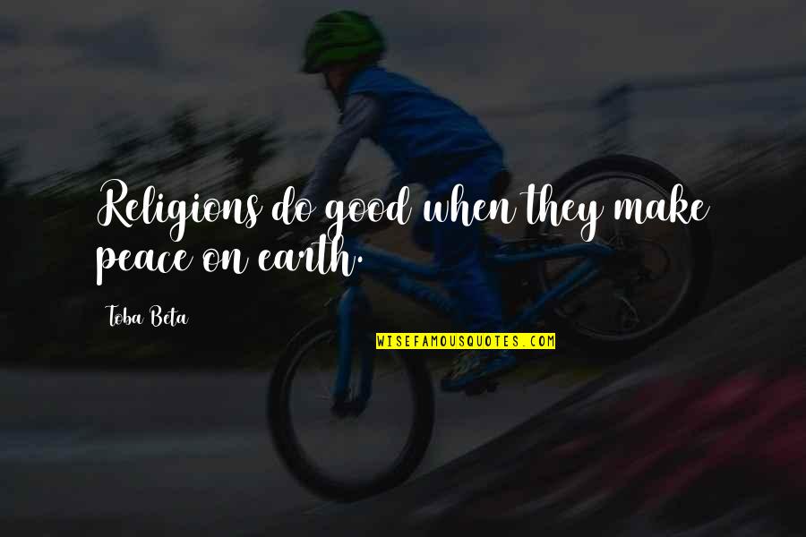 Peace On Earth Quotes By Toba Beta: Religions do good when they make peace on