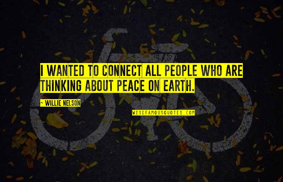 Peace On Earth Quotes By Willie Nelson: I wanted to connect all people who are