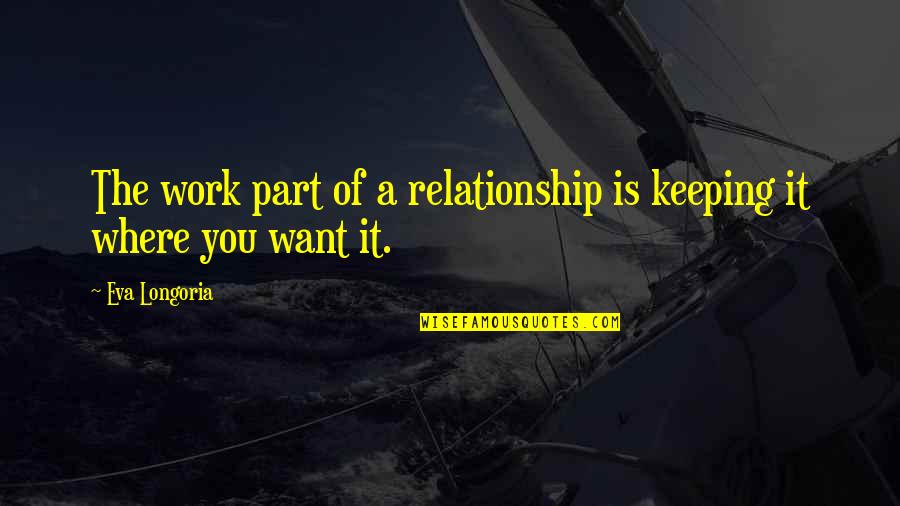 Peace On Pinterest Quotes By Eva Longoria: The work part of a relationship is keeping