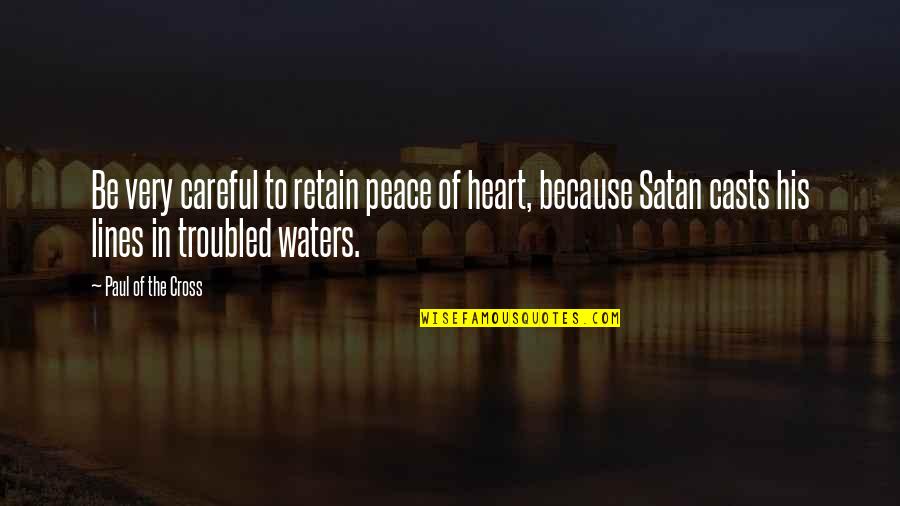 Peace On The Water Quotes By Paul Of The Cross: Be very careful to retain peace of heart,