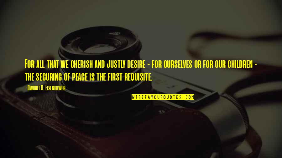 Peace Onesie Quotes By Dwight D. Eisenhower: For all that we cherish and justly desire
