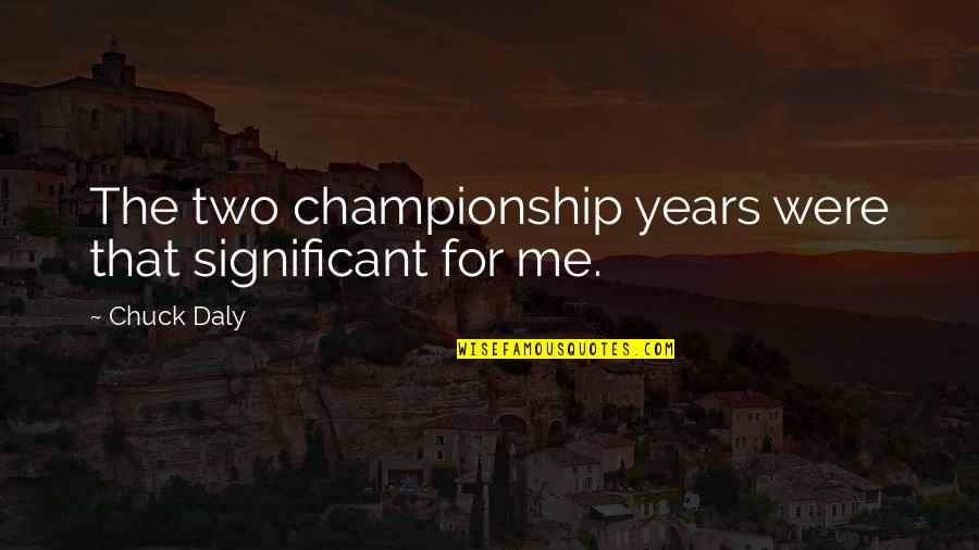 Peace Out High School Quotes By Chuck Daly: The two championship years were that significant for