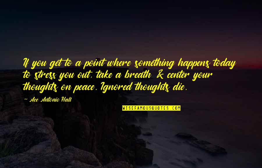 Peace Out Quotes By Ace Antonio Hall: If you get to a point where something