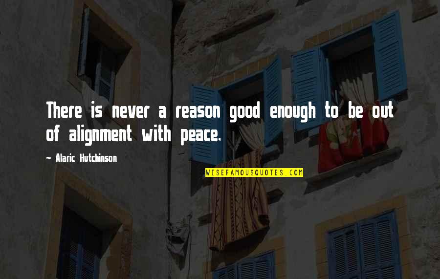 Peace Out Quotes By Alaric Hutchinson: There is never a reason good enough to
