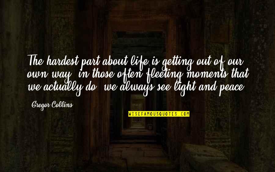 Peace Out Quotes By Gregor Collins: The hardest part about life is getting out