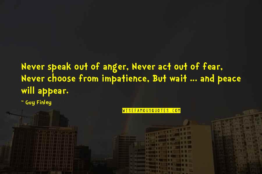 Peace Out Quotes By Guy Finley: Never speak out of anger, Never act out