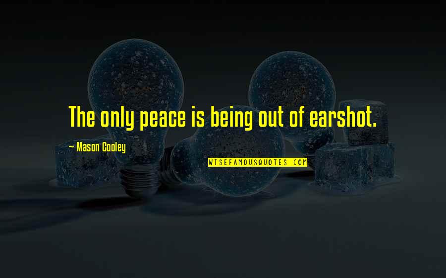 Peace Out Quotes By Mason Cooley: The only peace is being out of earshot.