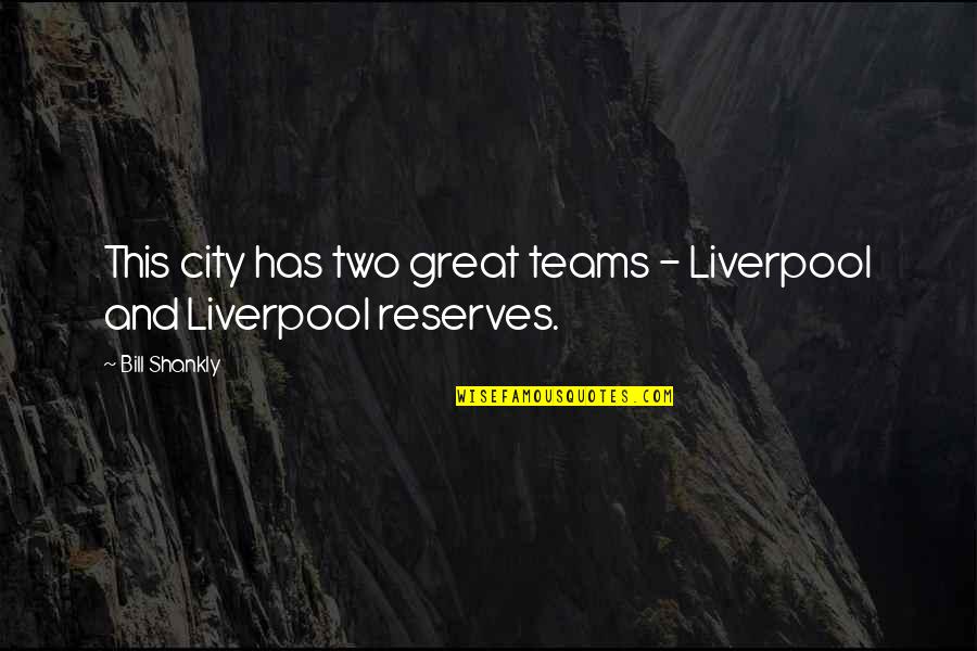 Peace Phobia Quotes By Bill Shankly: This city has two great teams - Liverpool