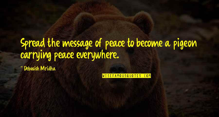 Peace Pigeon Quotes By Debasish Mridha: Spread the message of peace to become a