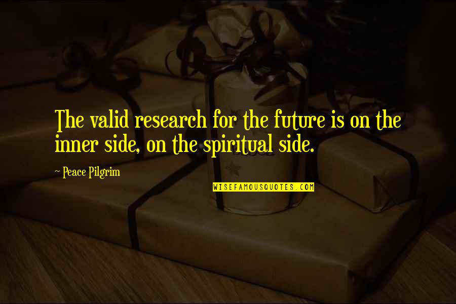 Peace Pilgrim Quotes By Peace Pilgrim: The valid research for the future is on