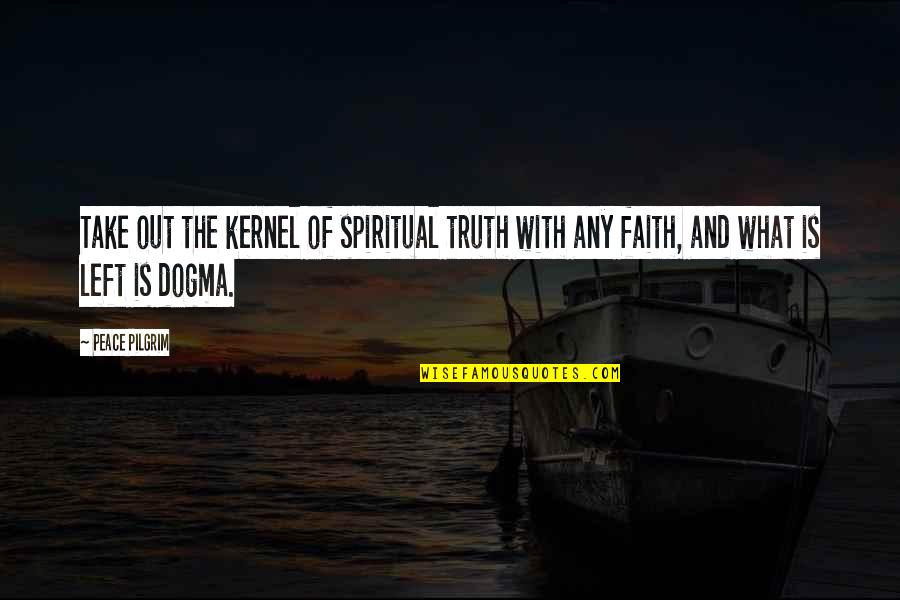 Peace Pilgrim Quotes By Peace Pilgrim: Take out the kernel of spiritual truth with
