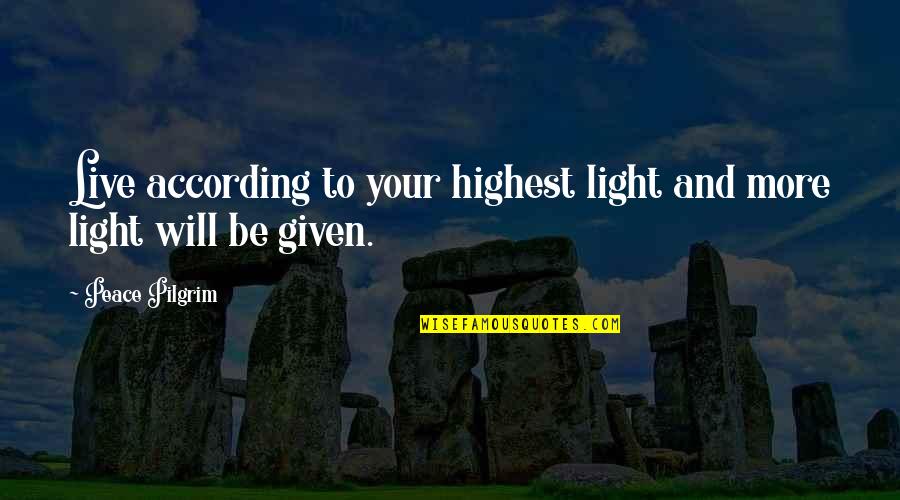 Peace Pilgrim Quotes By Peace Pilgrim: Live according to your highest light and more