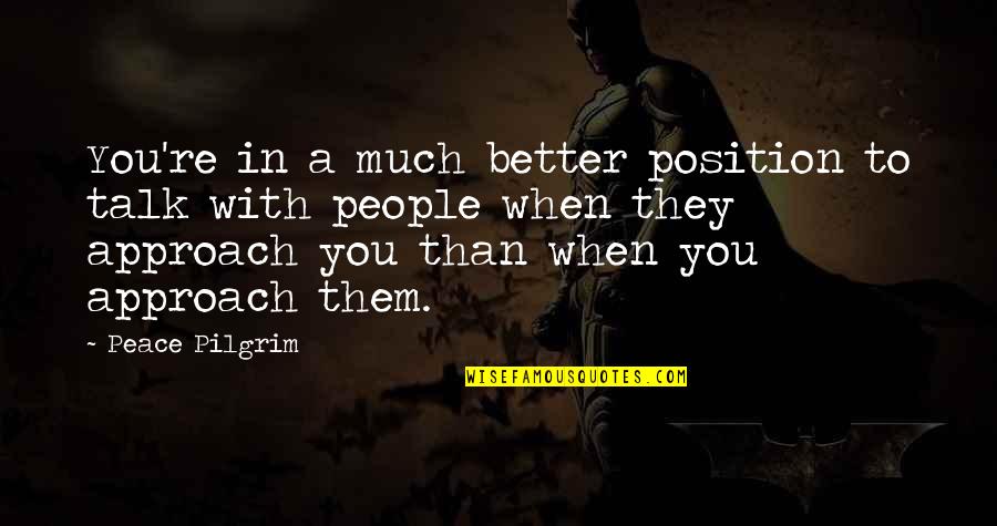 Peace Pilgrim Quotes By Peace Pilgrim: You're in a much better position to talk