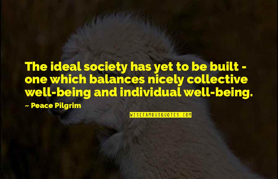 Peace Pilgrim Quotes By Peace Pilgrim: The ideal society has yet to be built