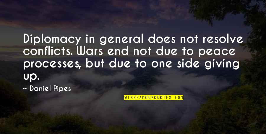 Peace Processes Quotes By Daniel Pipes: Diplomacy in general does not resolve conflicts. Wars Peace Processes Quotes By Daniel Pipes: Diplomacy in general does not resolve conflicts. Wars