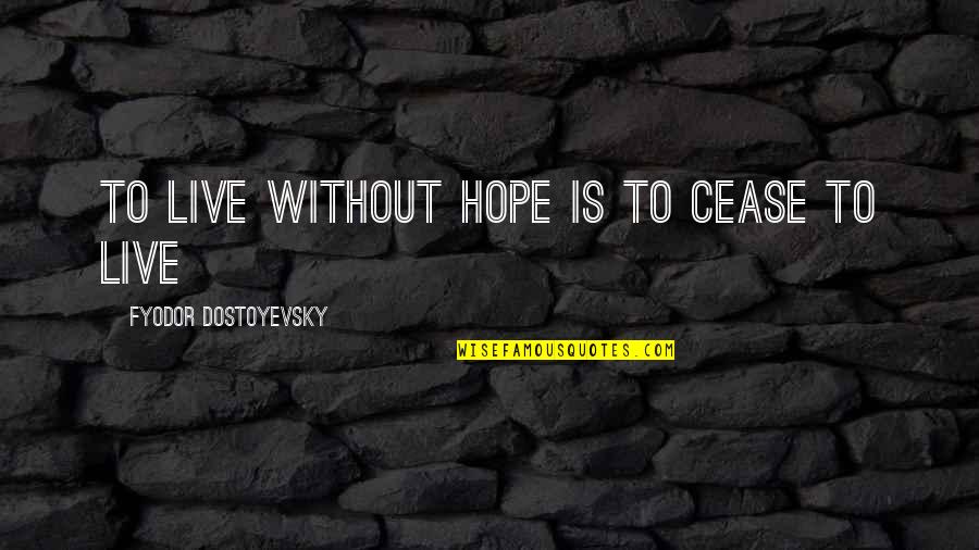 Peace Proverbs Quotes By Fyodor Dostoyevsky: To live without Hope is to Cease to Peace Proverbs Quotes By Fyodor Dostoyevsky: To live without Hope is to Cease to