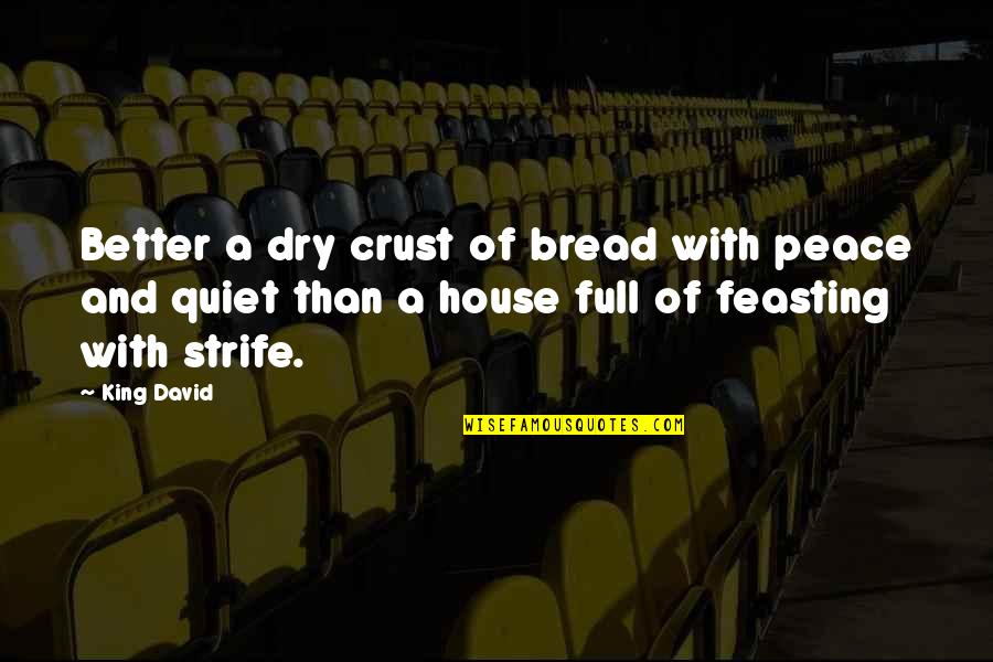 Peace Proverbs Quotes By King David: Better a dry crust of bread with peace