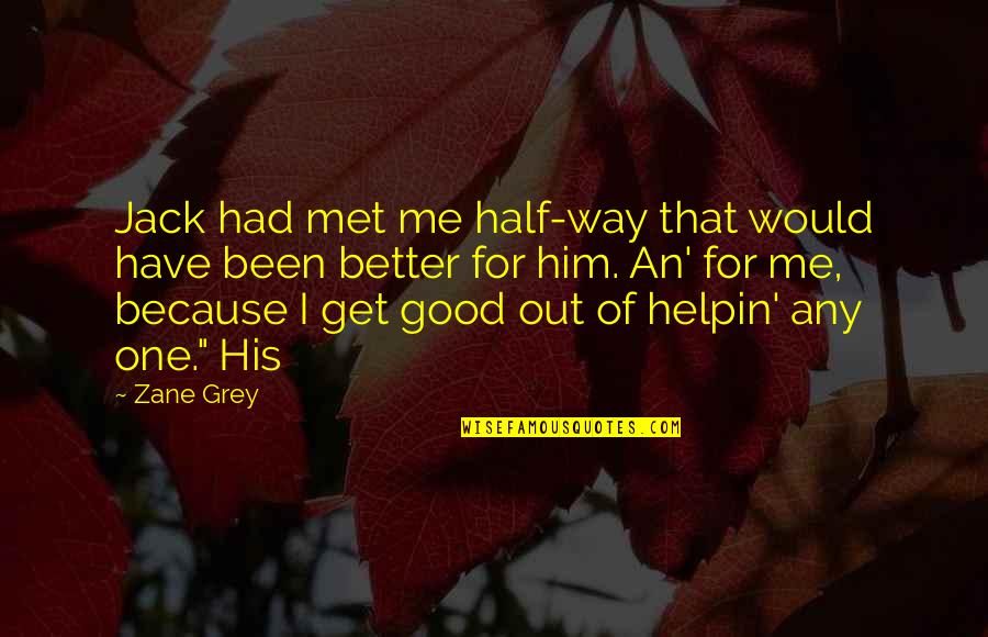 Peace Proverbs Quotes By Zane Grey: Jack had met me half-way that would have