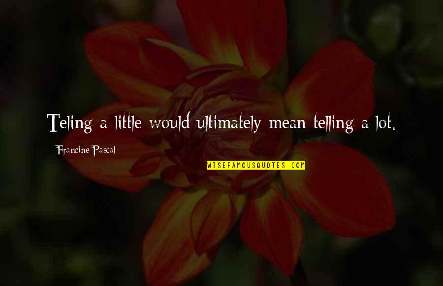 Peace Rumi Quotes By Francine Pascal: Teling a little would ultimately mean telling a