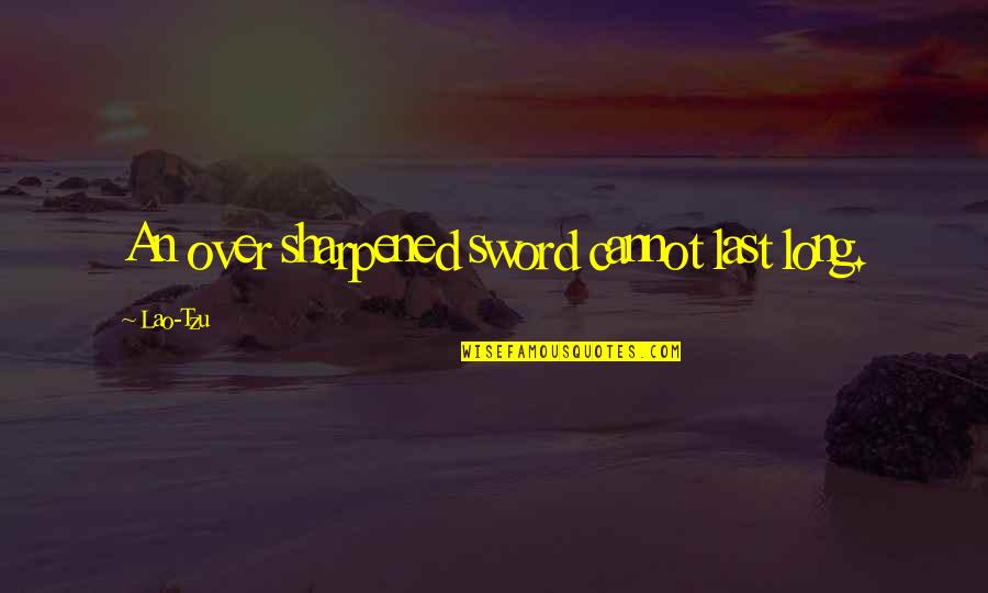 Peace Rumi Quotes By Lao-Tzu: An over sharpened sword cannot last long.