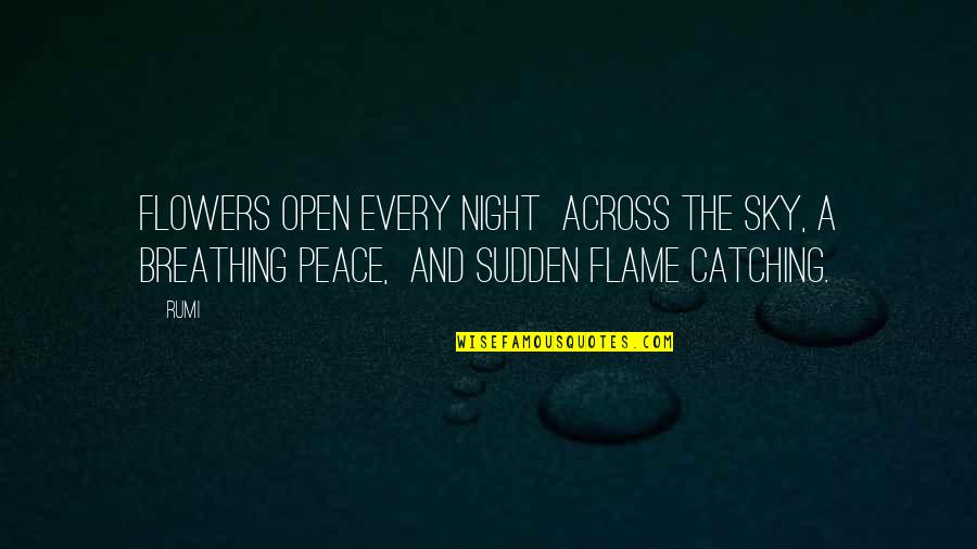 Peace Rumi Quotes By Rumi: Flowers open every night across the sky, a