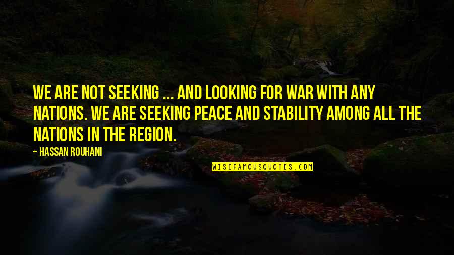 Peace Seeking Quotes By Hassan Rouhani: We are not seeking ... and looking for