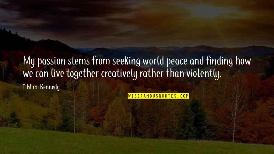 Peace Seeking Quotes By Mimi Kennedy: My passion stems from seeking world peace and