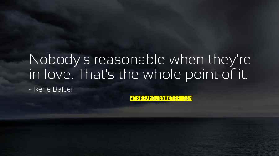 Peace Seeking Quotes By Rene Balcer: Nobody's reasonable when they're in love. That's the