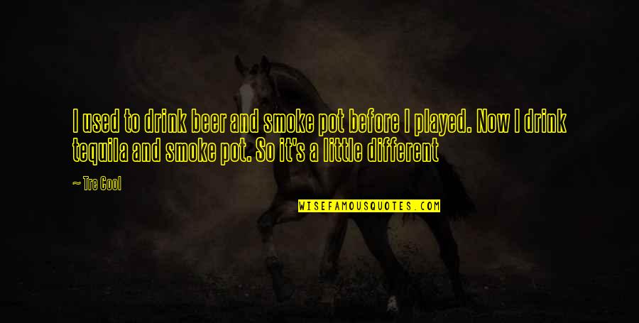 Peace Seeking Quotes By Tre Cool: I used to drink beer and smoke pot