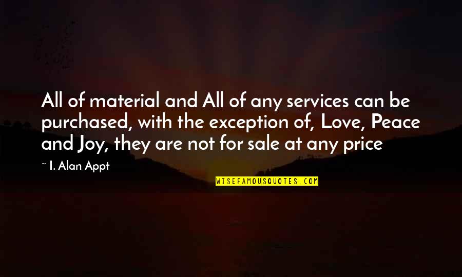 Peace Self Quotes By I. Alan Appt: All of material and All of any services