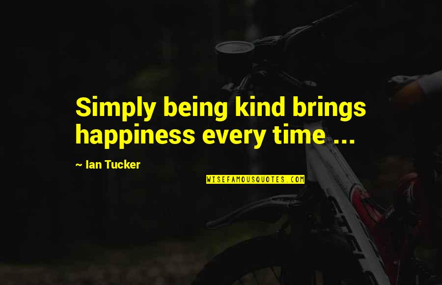 Peace Self Quotes By Ian Tucker: Simply being kind brings happiness every time ...