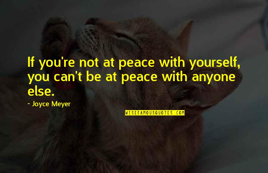 Peace Self Quotes By Joyce Meyer: If you're not at peace with yourself, you