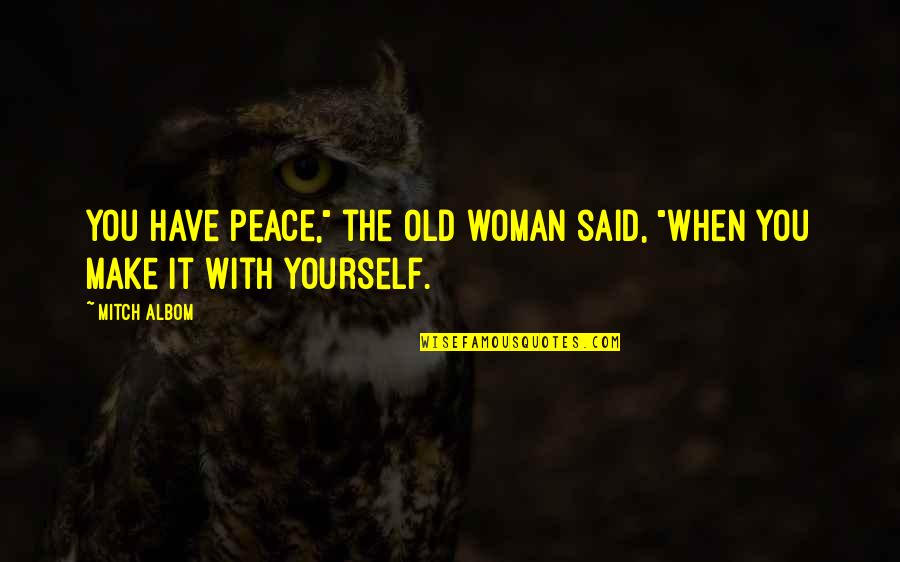Peace Self Quotes By Mitch Albom: You have peace," the old woman said, "when