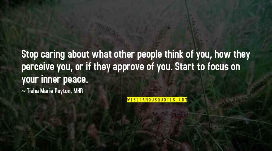 Peace Self Quotes By Tisha Marie Payton, MHR: Stop caring about what other people think of