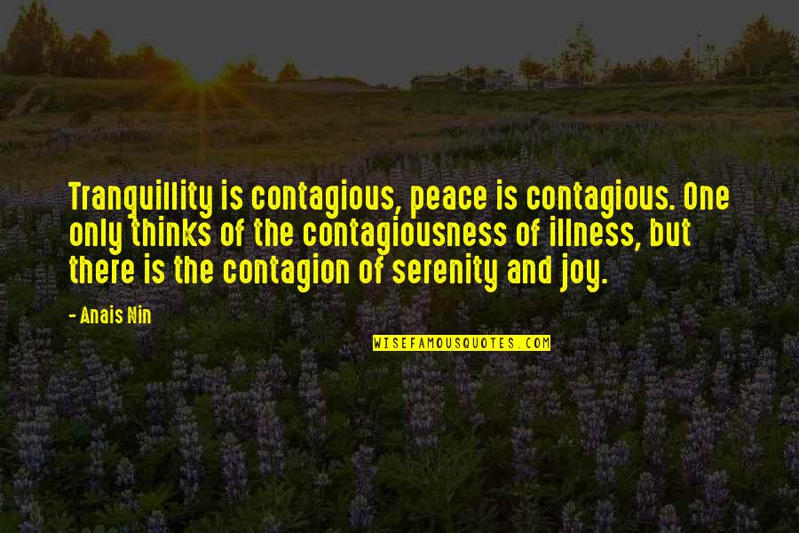 Peace Serenity Quotes By Anais Nin: Tranquillity is contagious, peace is contagious. One only Peace Serenity Quotes By Anais Nin: Tranquillity is contagious, peace is contagious. One only