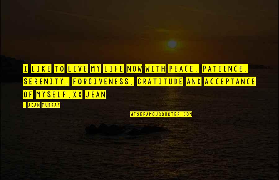 Peace Serenity Quotes By Jean Murray: I like to live my life now with Peace Serenity Quotes By Jean Murray: I like to live my life now with