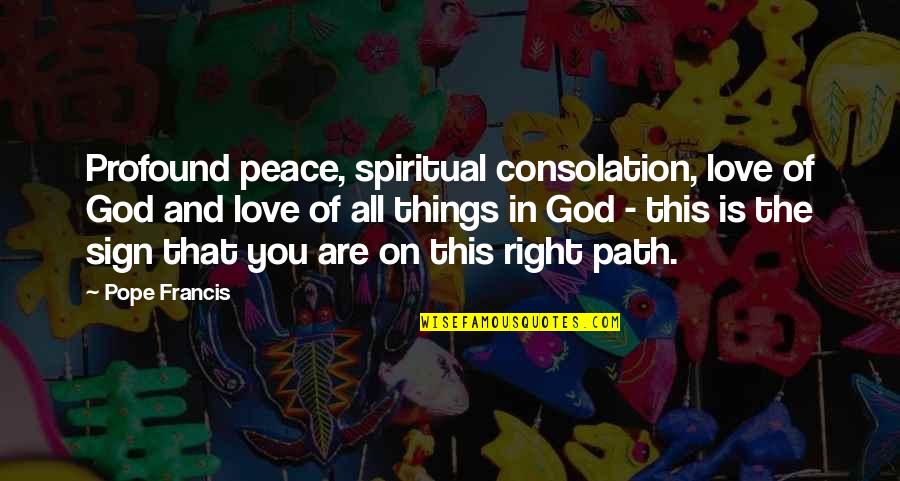 Peace Sign Quotes By Pope Francis: Profound peace, spiritual consolation, love of God and