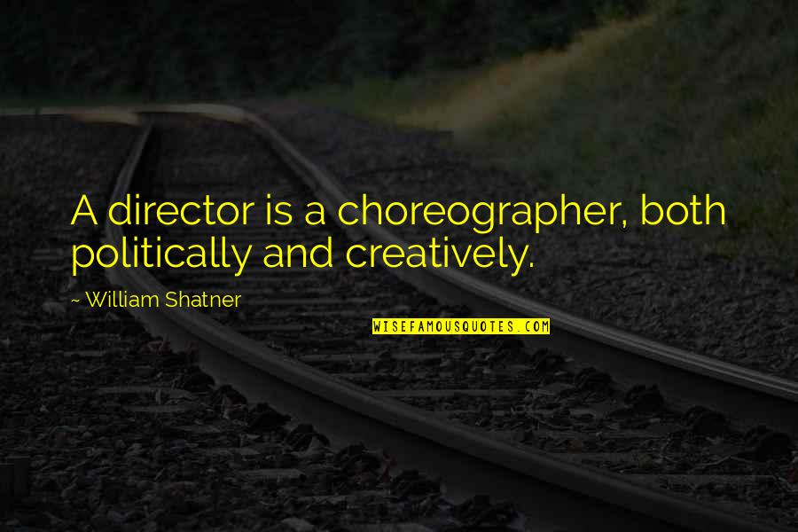 Peace Slogans Quotes By William Shatner: A director is a choreographer, both politically and