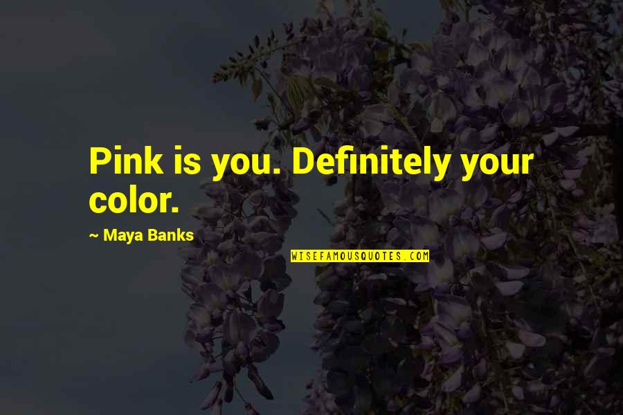 Peace Symbol Quotes By Maya Banks: Pink is you. Definitely your color.