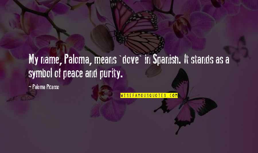 Peace Symbol Quotes By Paloma Picasso: My name, Paloma, means 'dove' in Spanish. It