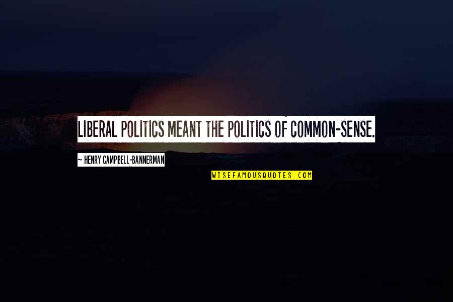 Peace Tagalog Quotes By Henry Campbell-Bannerman: Liberal politics meant the politics of common-sense.