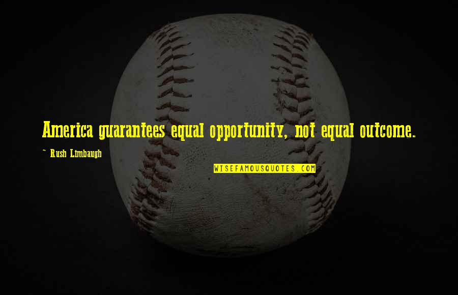 Peace Talks Quotes By Rush Limbaugh: America guarantees equal opportunity, not equal outcome. Peace Talks Quotes By Rush Limbaugh: America guarantees equal opportunity, not equal outcome.