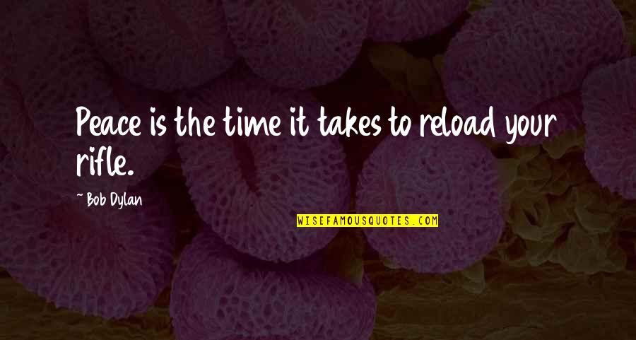 Peace Time Quotes By Bob Dylan: Peace is the time it takes to reload