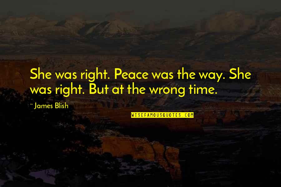 Peace Time Quotes By James Blish: She was right. Peace was the way. She