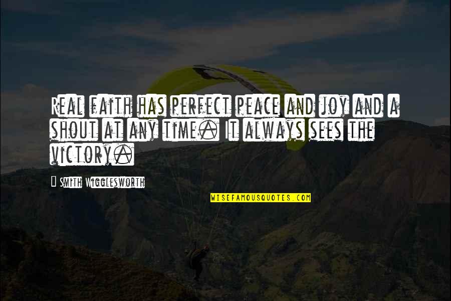 Peace Time Quotes By Smith Wigglesworth: Real faith has perfect peace and joy and