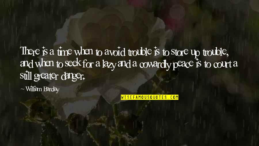 Peace Time Quotes By William Barclay: There is a time when to avoid trouble