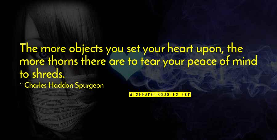 Peace To You Quotes By Charles Haddon Spurgeon: The more objects you set your heart upon,